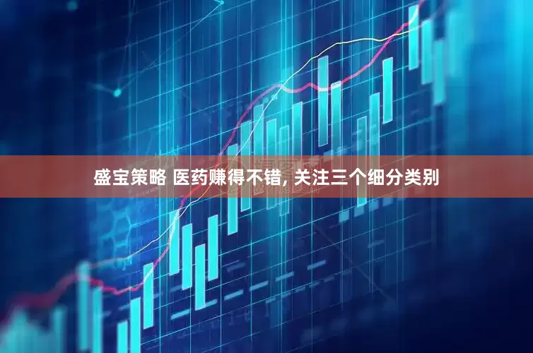 盛宝策略 医药赚得不错, 关注三个细分类别