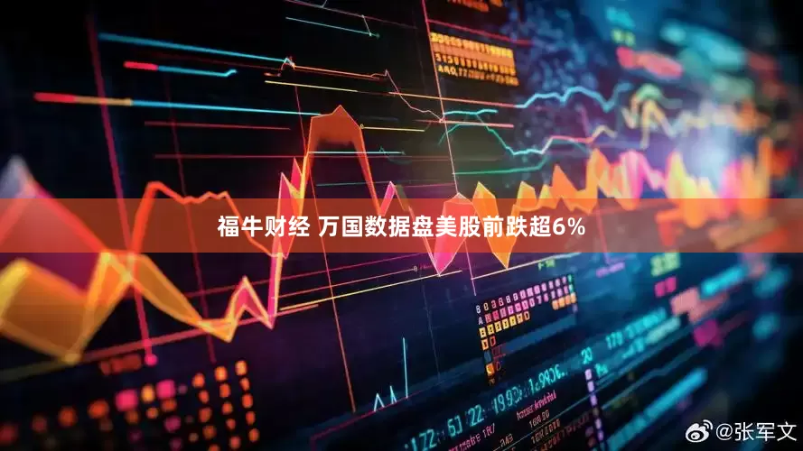福牛财经 万国数据盘美股前跌超6%